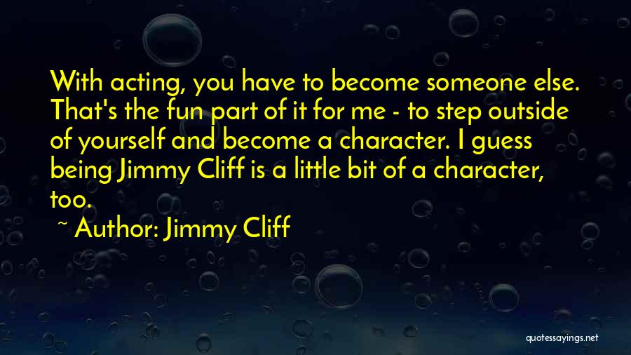 Acting Character Quotes By Jimmy Cliff