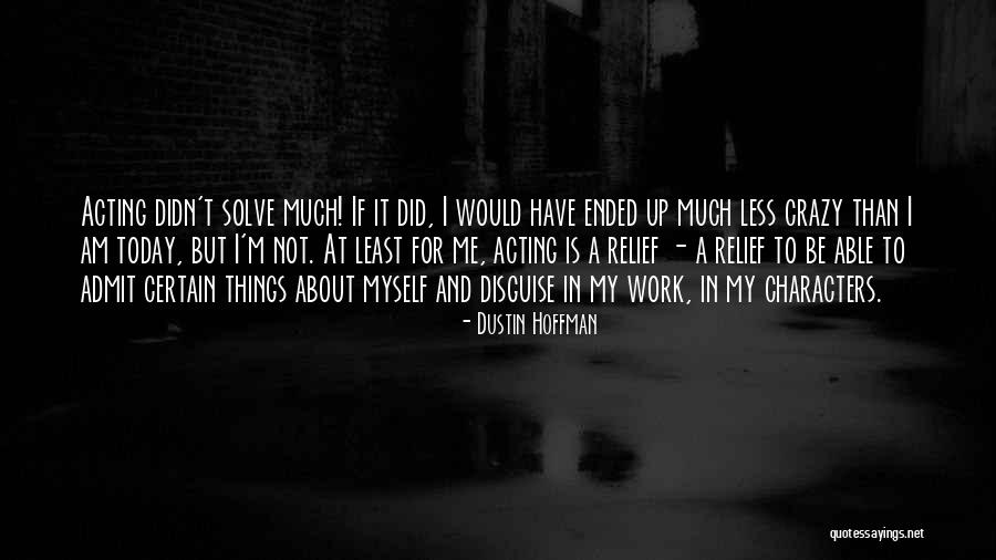 Acting Crazy Quotes By Dustin Hoffman Acting Crazy Quotes By Dustin Hoffman