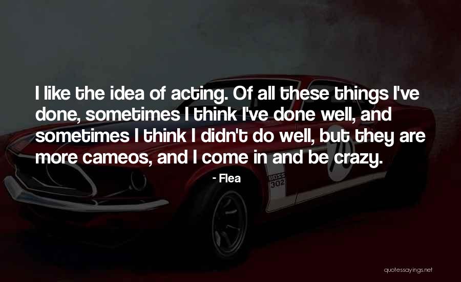 Acting Crazy Quotes By Flea