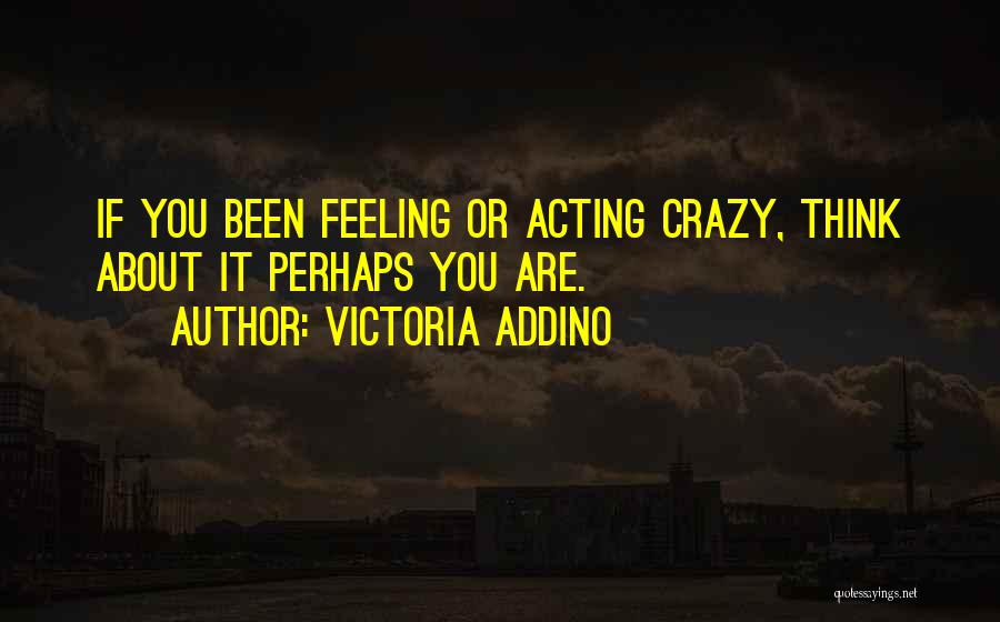 Acting Crazy Quotes By Victoria Addino