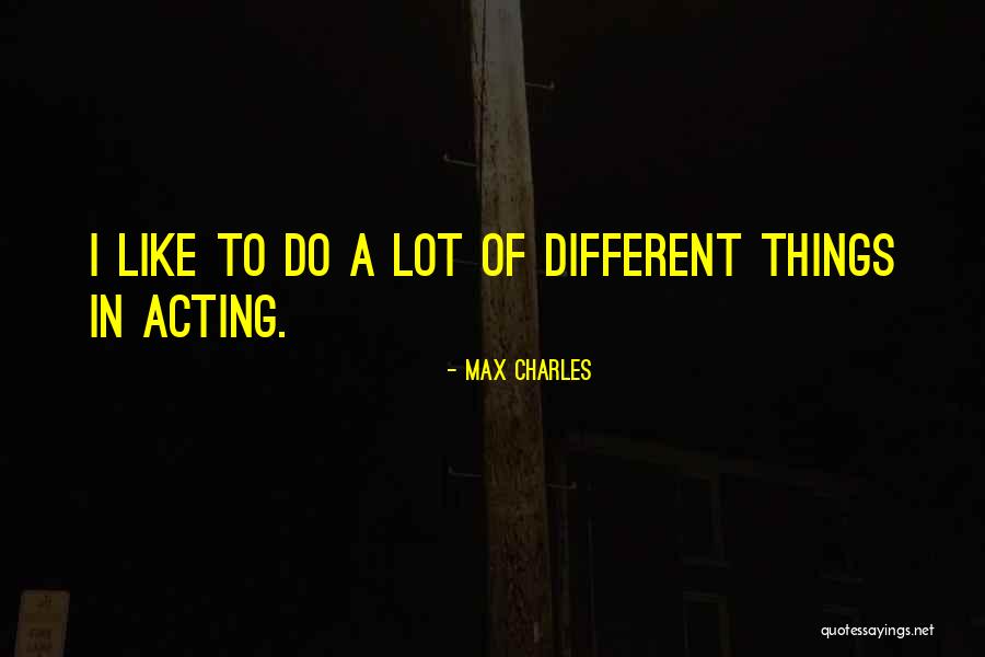 Acting Different Quotes By Max Charles