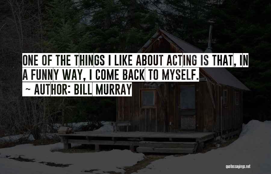 Acting Funny Quotes By Bill Murray