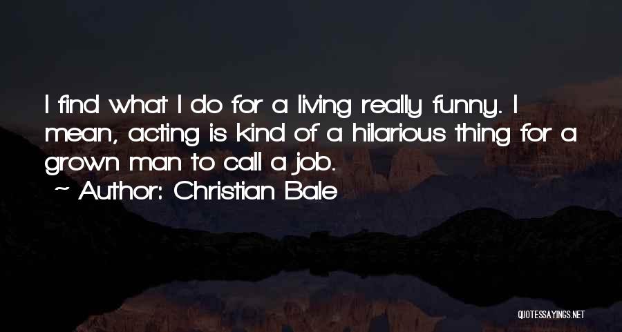 Acting Funny Quotes By Christian Bale