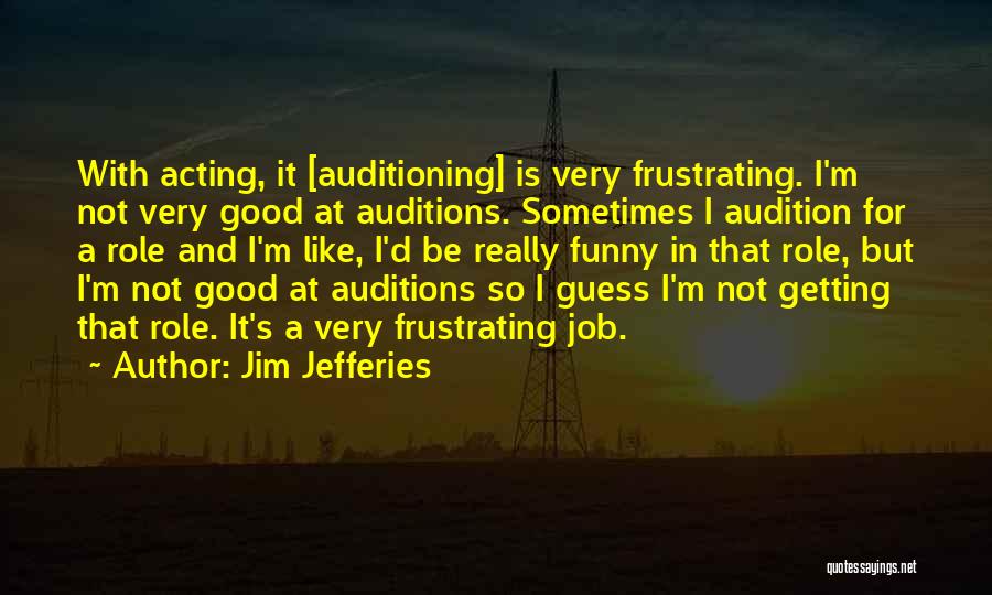 Acting Funny Quotes By Jim Jefferies