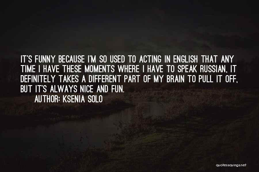 Acting Funny Quotes By Ksenia Solo