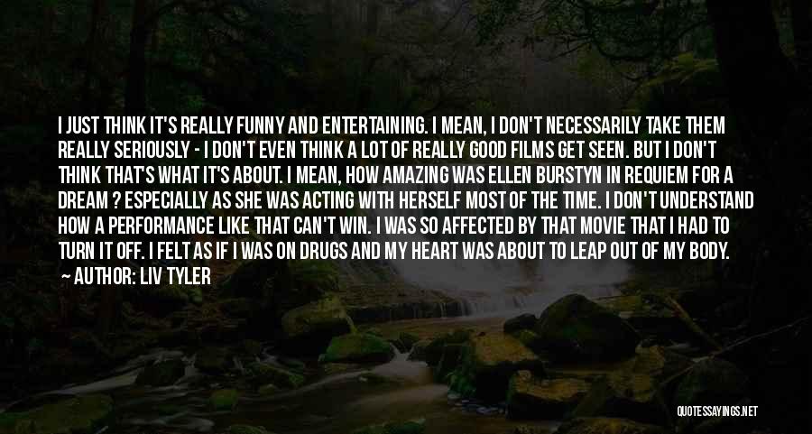 Acting Funny Quotes By Liv Tyler