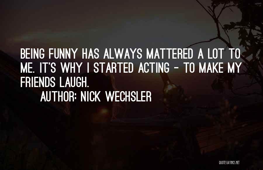 Acting Funny Quotes By Nick Wechsler