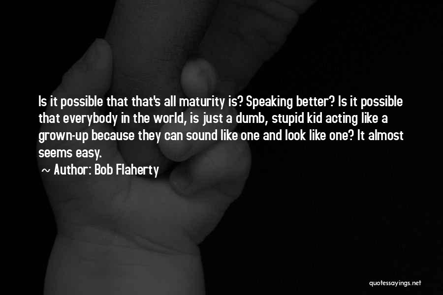 Acting Grown Quotes By Bob Flaherty