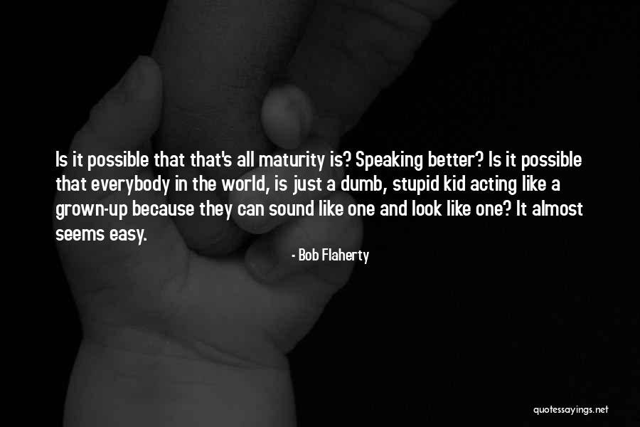 Acting Grown Quotes By Bob Flaherty