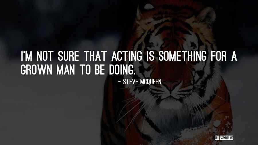 Acting Grown Quotes By Steve McQueen