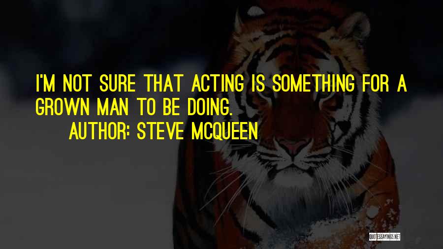 Acting Grown Up Quotes By Steve McQueen