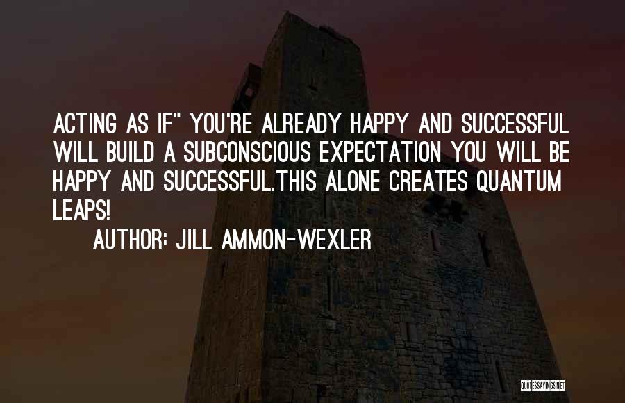 Acting Happy Quotes By Jill Ammon-Wexler