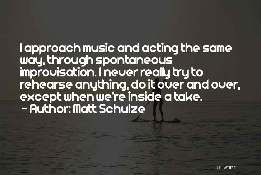 Acting Improvisation Quotes By Matt Schulze