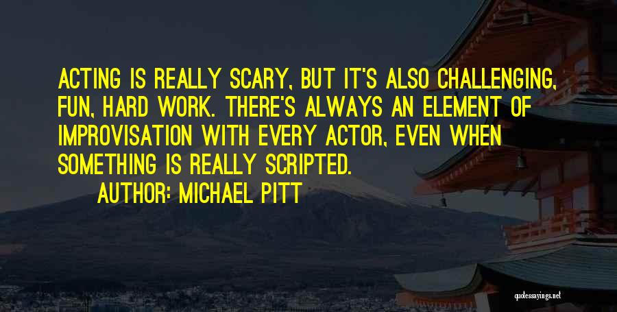 Acting Improvisation Quotes By Michael Pitt
