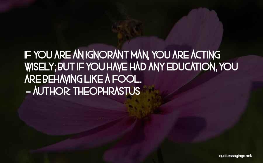 Acting Like A Man Quotes By Theophrastus