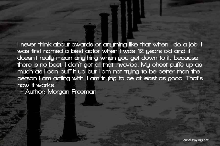 Acting Like You're Better Than Others Quotes By Morgan Freeman