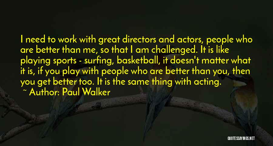 Acting Like You're Better Than Others Quotes By Paul Walker