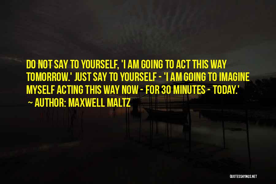 Acting Now Quotes By Maxwell Maltz