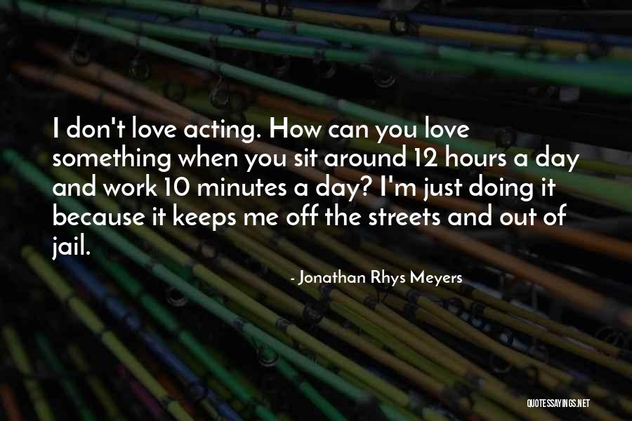 Acting Out Of Love Quotes By Jonathan Rhys Meyers Acting Out Of Love Quotes By Jonathan Rhys Meyers