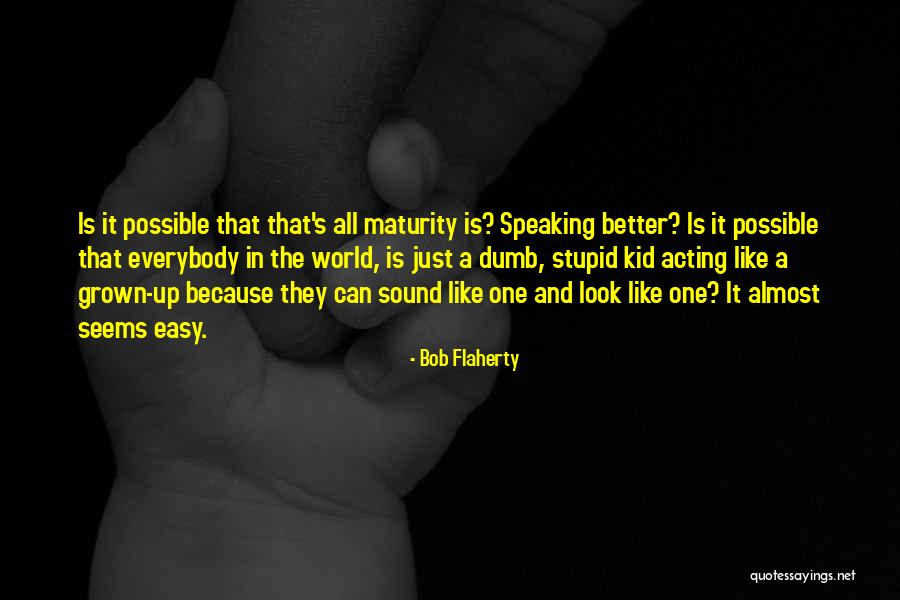 Acting Stupid Quotes By Bob Flaherty Acting Stupid Quotes By Bob Flaherty