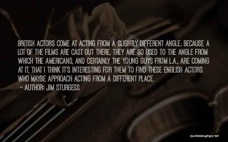 Acting Young Quotes By Jim Sturgess