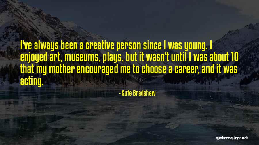 Acting Young Quotes By Sufe Bradshaw Acting Young Quotes By Sufe Bradshaw