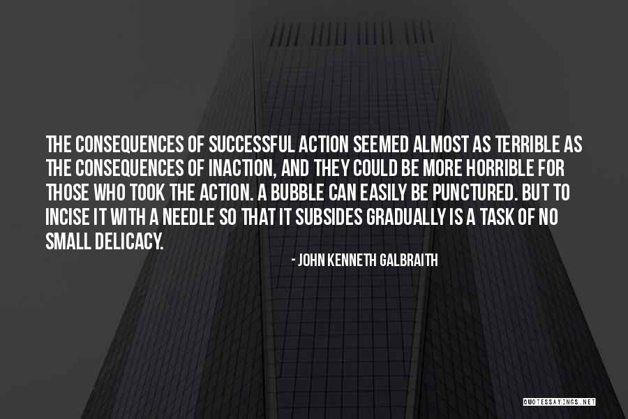 Action And Consequences Quotes By John Kenneth Galbraith Action And Consequences Quotes By John Kenneth Galbraith