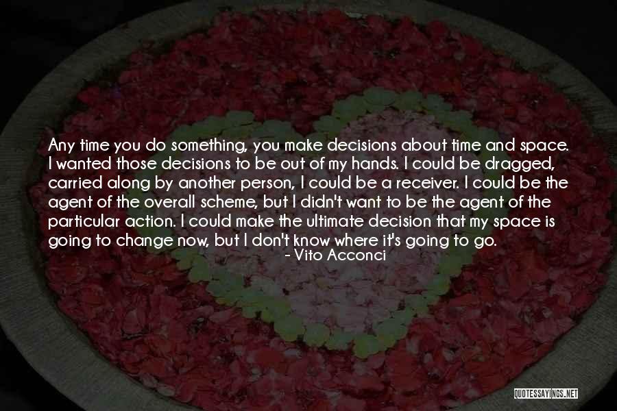 Action And Decision Quotes By Vito Acconci Action And Decision Quotes By Vito Acconci