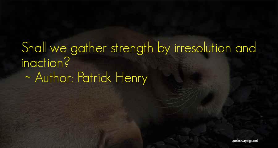 Action And Inaction Quotes By Patrick Henry