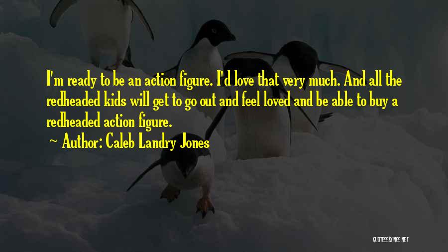 Action And Love Quotes By Caleb Landry Jones