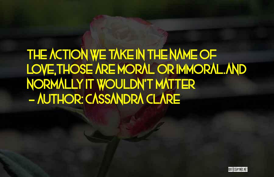 Action And Love Quotes By Cassandra Clare