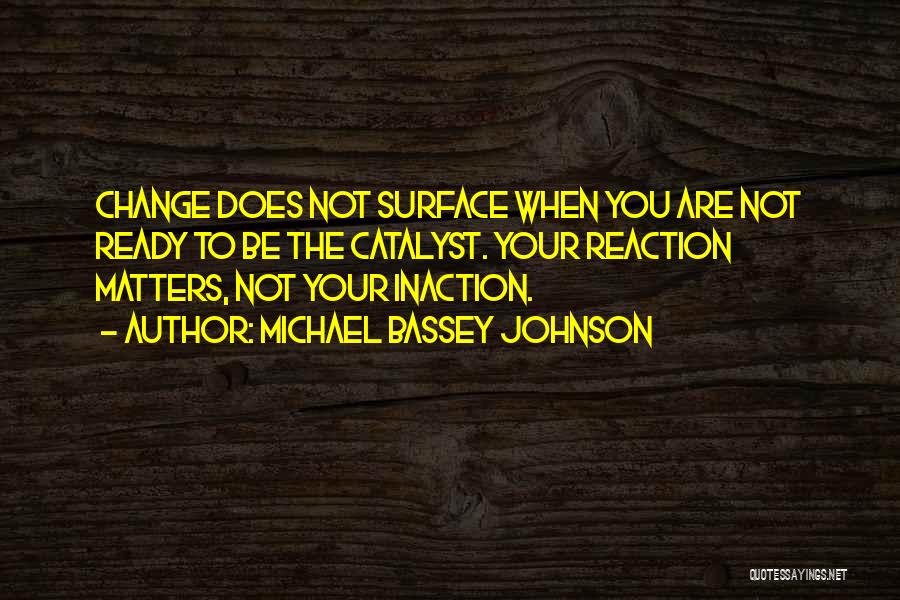 Action Not Reaction Quotes By Michael Bassey Johnson