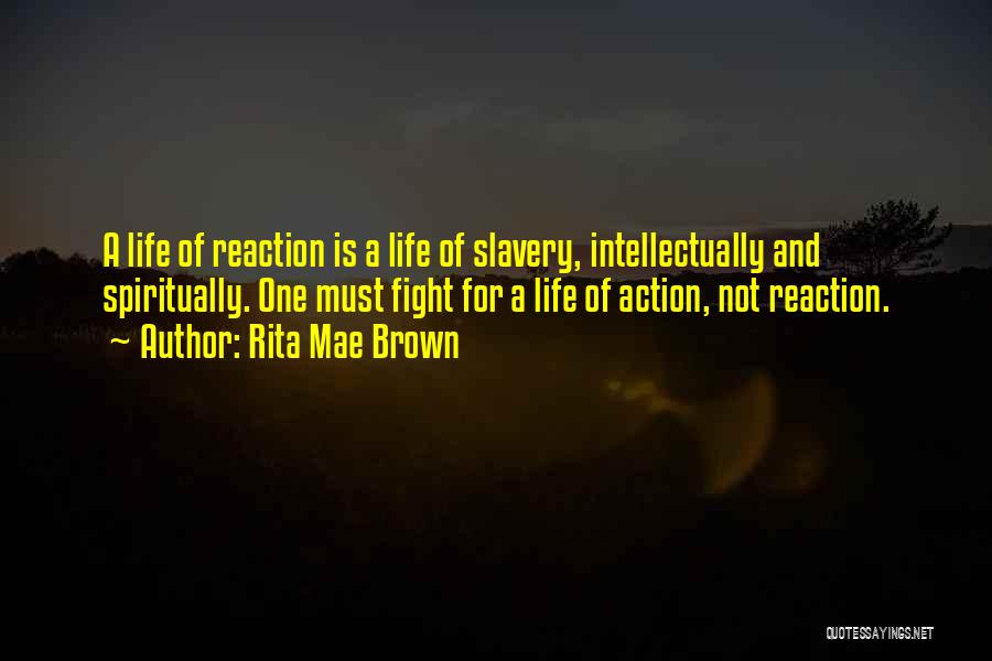 Action Not Reaction Quotes By Rita Mae Brown