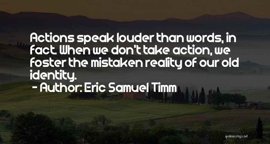 Action Over Words Quotes By Eric Samuel Timm