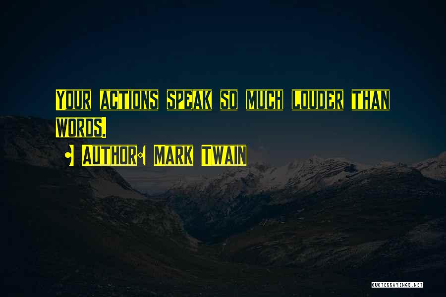 Action Over Words Quotes By Mark Twain