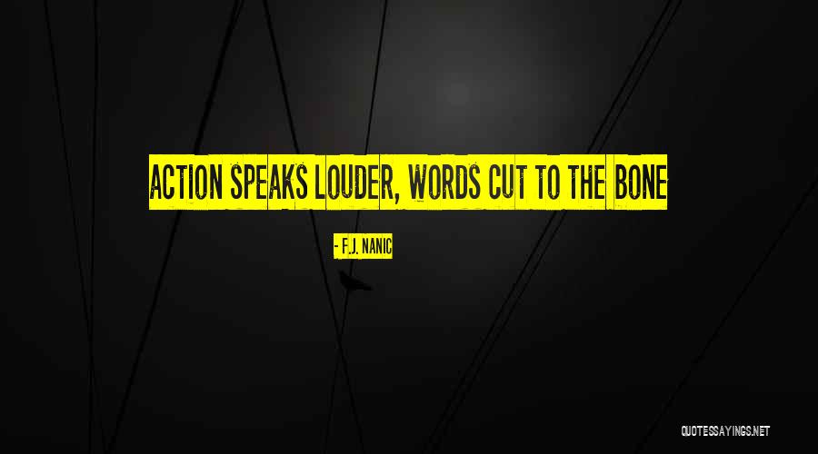Action Speaks Louder Quotes By F.J. Nanic Action Speaks Louder Quotes By F.J. Nanic