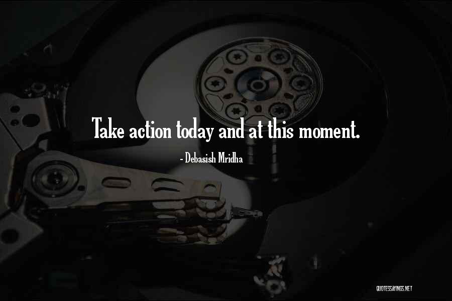 Action Today Quotes By Debasish Mridha Action Today Quotes By Debasish Mridha
