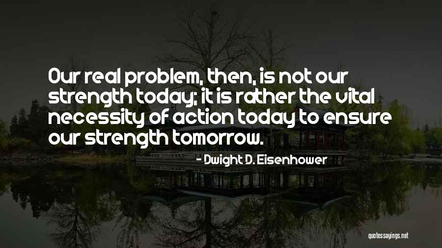 Action Today Quotes By Dwight D. Eisenhower Action Today Quotes By Dwight D. Eisenhower