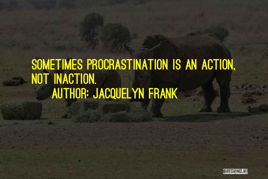 Action Vs Inaction Quotes By Jacquelyn Frank