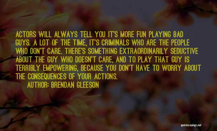 Actions And Consequences Quotes By Brendan Gleeson