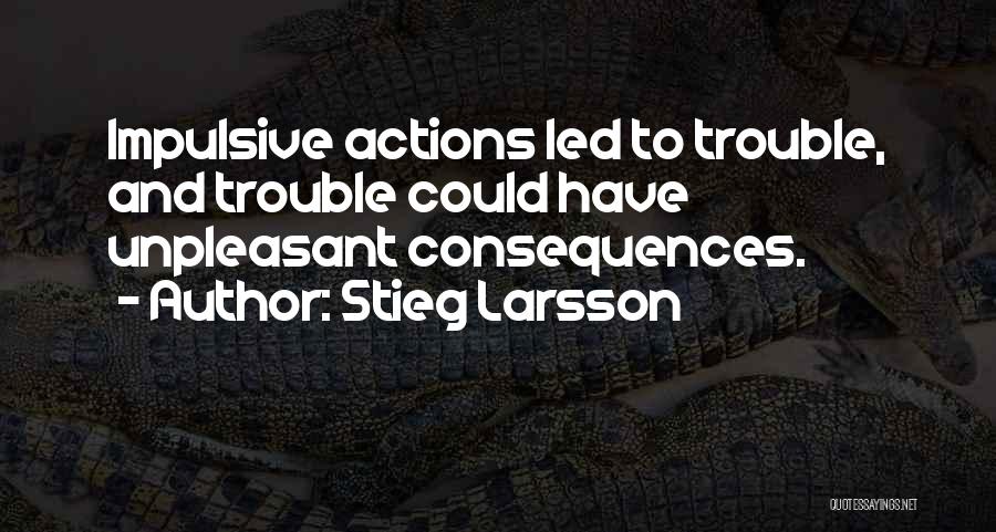 Actions And Consequences Quotes By Stieg Larsson