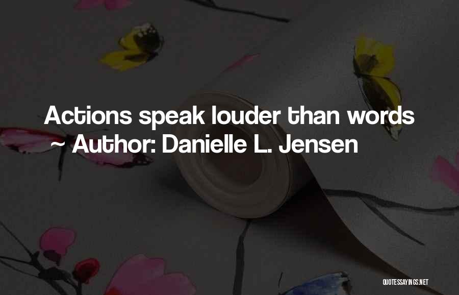 Actions Are Louder Than Words Quotes By Danielle L. Jensen