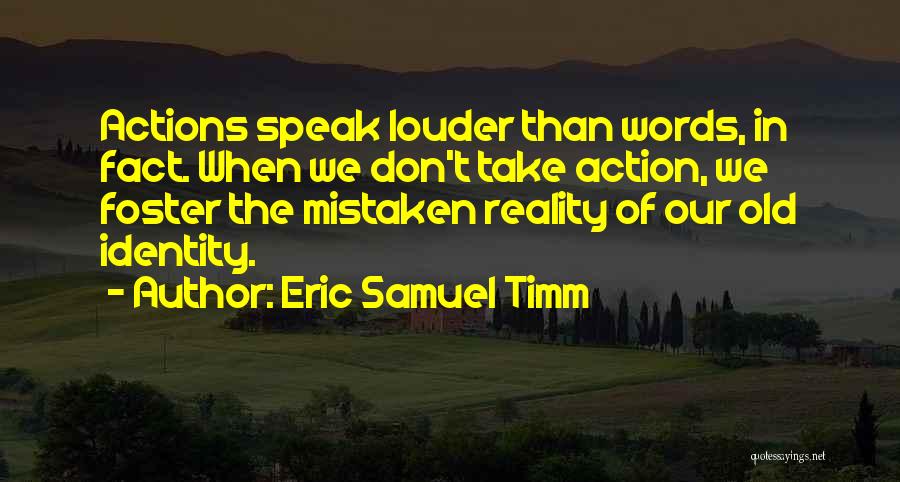 Actions Are Louder Than Words Quotes By Eric Samuel Timm