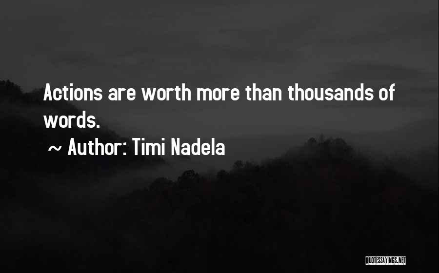 Actions Are Worth More Than Words Quotes By Timi Nadela