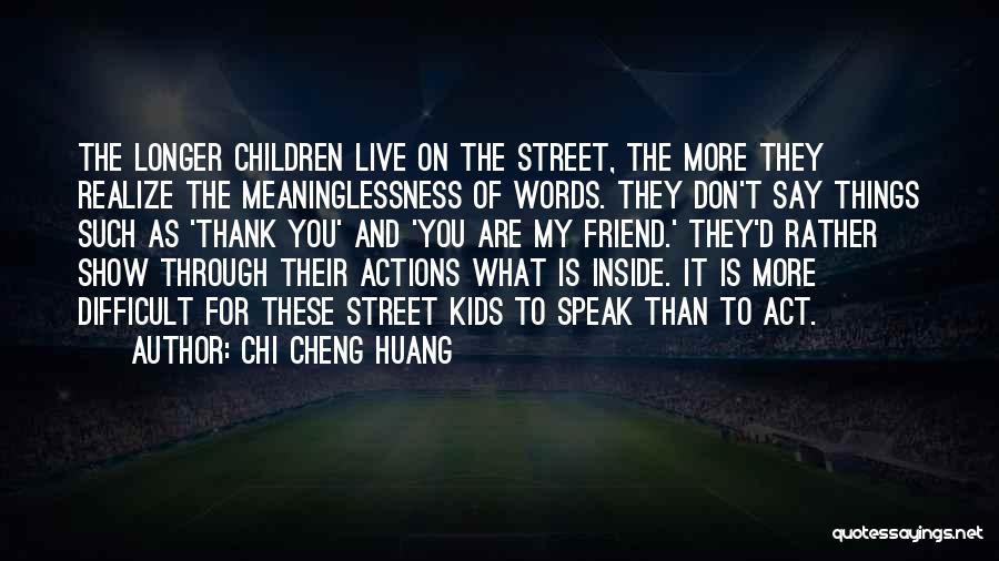 Actions More Than Words Quotes By Chi Cheng Huang