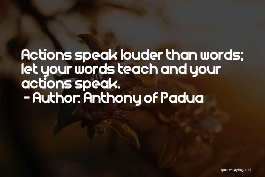 Actions Speak Louder Than Words Quotes By Anthony Of Padua