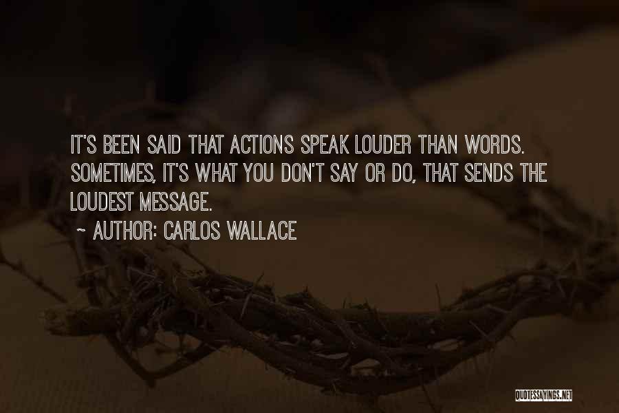 Actions Speak Louder Than Words Quotes By Carlos Wallace