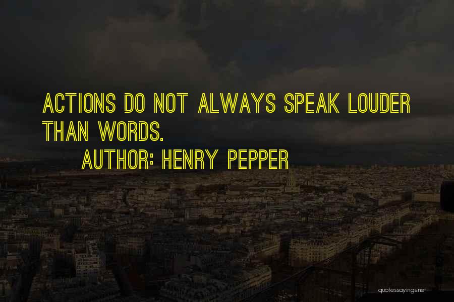Actions Speak Louder Than Words Quotes By Henry Pepper