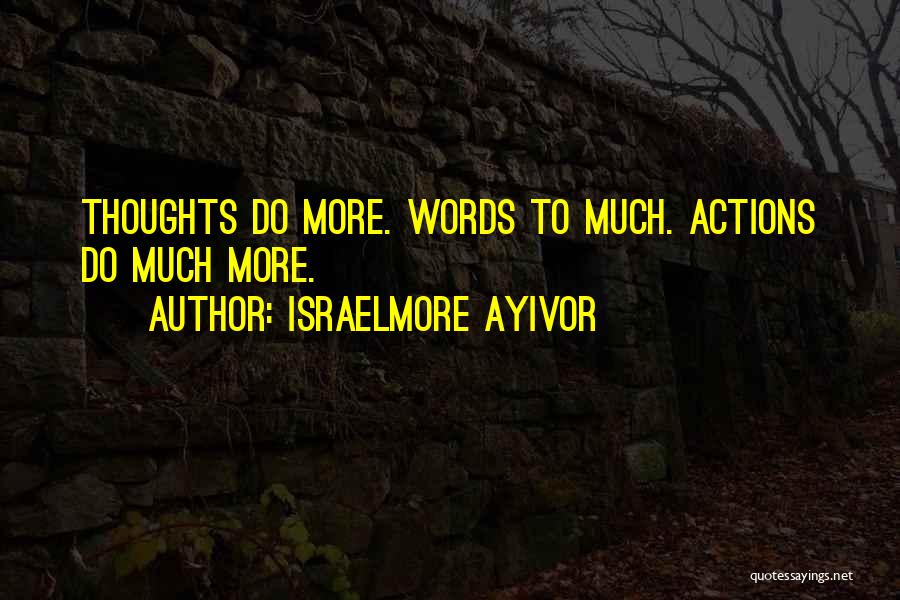 Actions Speak Louder Than Words Quotes By Israelmore Ayivor