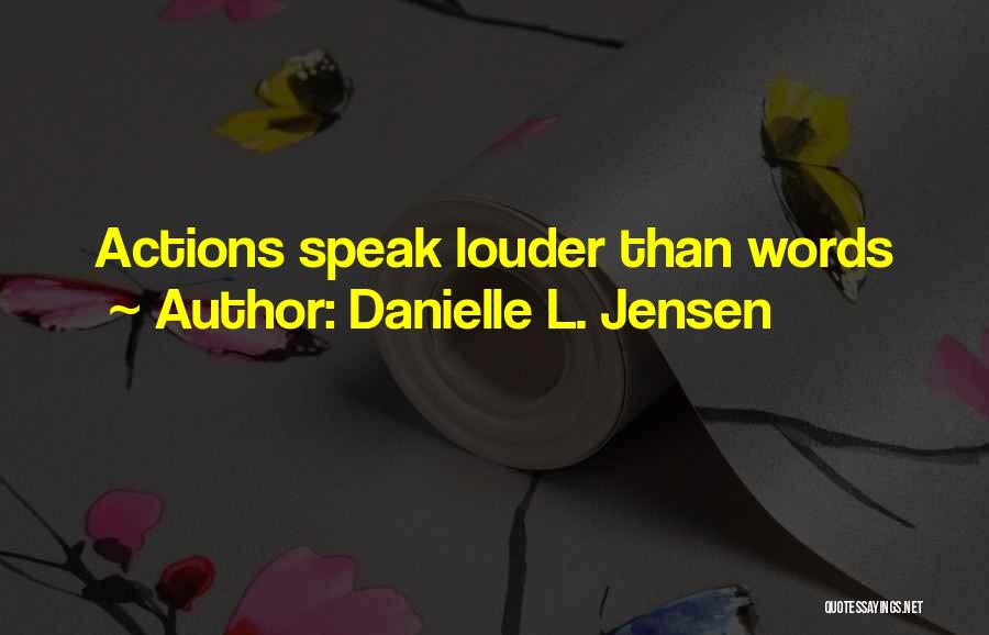 Actions Words Quotes By Danielle L. Jensen